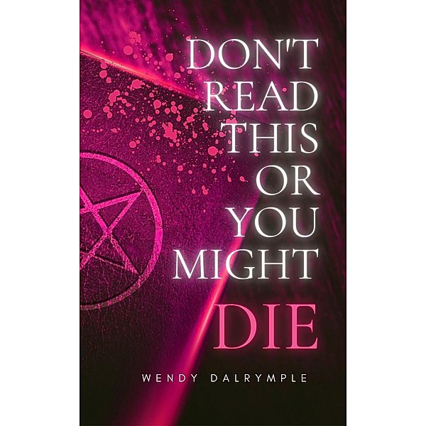 Don't Read This or You Might Die, Wendy Dalrymple