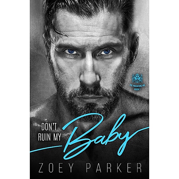 Don't Ruin My Baby (The Predators MC, #1) / The Predators MC, Zoey Parker