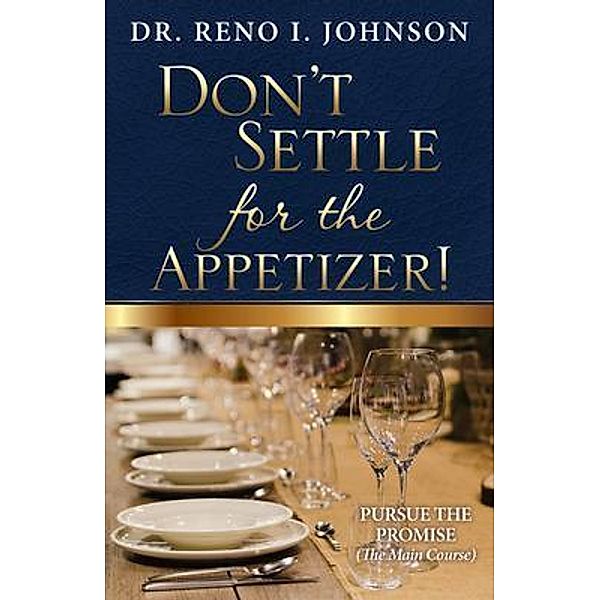 DON'T SETTLE FOR THE APPETIZER!, Reno I Johnson