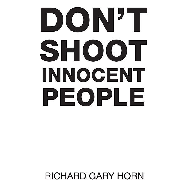 Don'T Shoot Innocent People, Richard Gary Horn