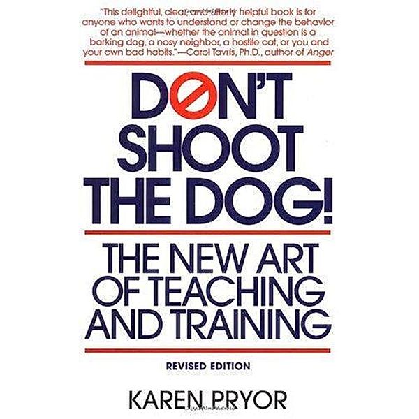 Don't Shoot the Dog!: The New Art of Teaching and Training, Karen Pryor