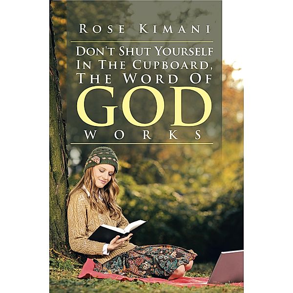 Don't  Shut  Yourself  in  the  Cupboard, the  Word of God Works, Rose Kimani