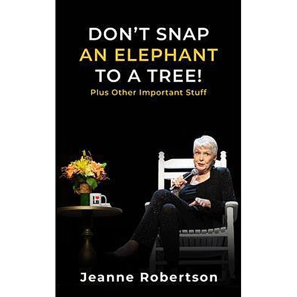 Don't Snap an Elephant to a Tree, Jeanne Robertson