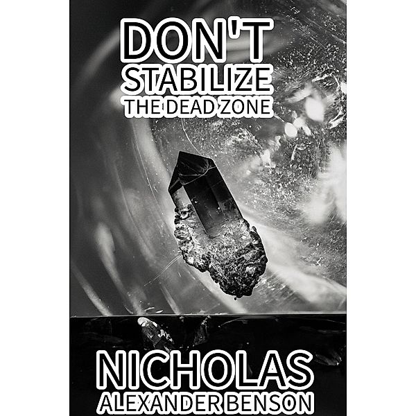 Don't Stabilize The Dead Zone, Nicholas Alexander Benson