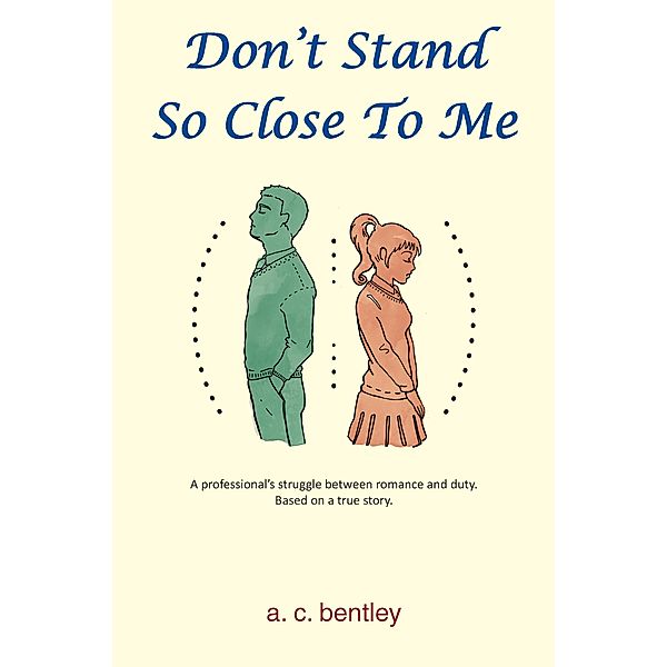 Don't Stand So Close To Me / Grosvenor House Publishing, A. C. Bentley
