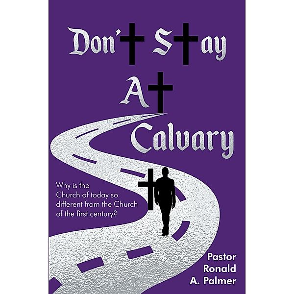 Don't Stay at Calvary, Pastor Ronald A. Palmer