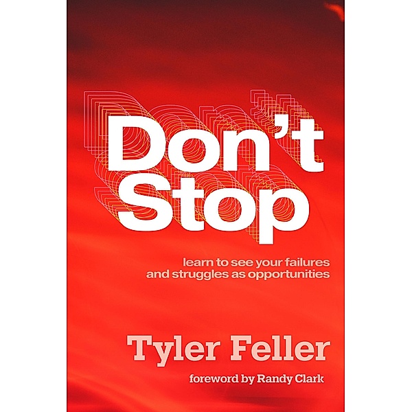 Don't Stop: Learn to See Your Failures and Struggles As Opportunities, Tyler Feller