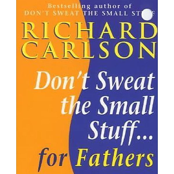 Don't Sweat the Small Stuff for Fathers, Richard Carlson