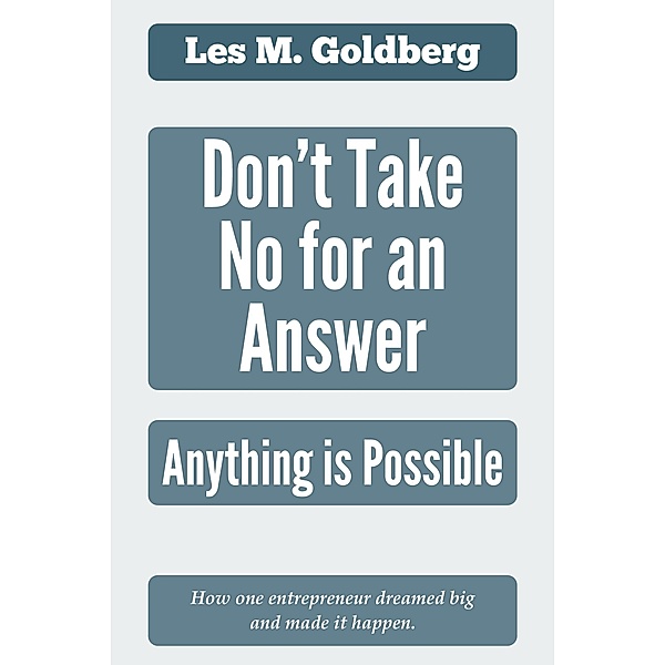 Don't Take No for an Answer: Anything is Possible, Les M Goldberg