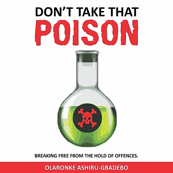 Don't Take That Poison: Breaking Free From the Hold of Offences, Olaronke Ashiru-Gbadebo