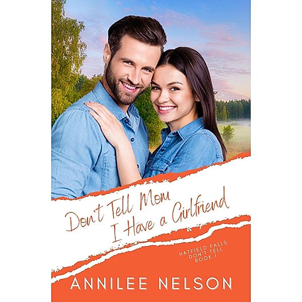 Don't Tell Mom I Have a Girlfriend (Hatfield Falls (Don't Tell), #1) / Hatfield Falls (Don't Tell), Annilee Nelson