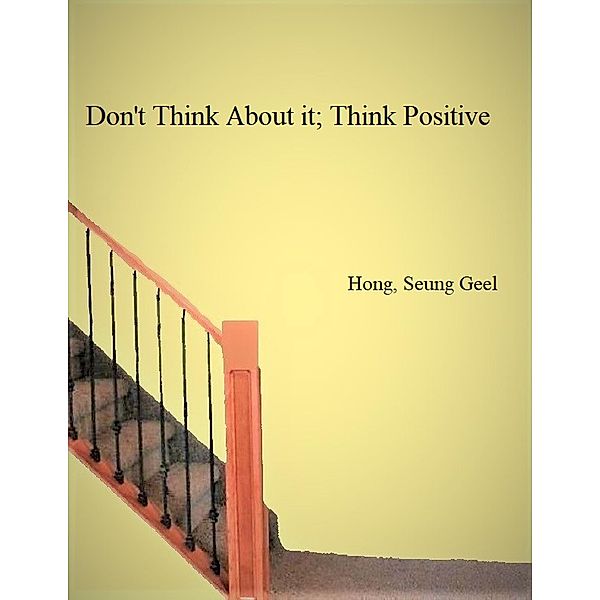 Don't Think About It; Think Positive, Seung Geel Hong
