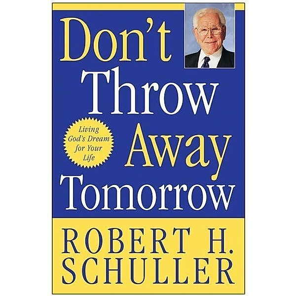 Don't Throw Away Tomorrow, Robert H. Schuller