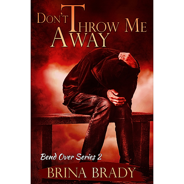 Don't Throw Me Away( Bend Over Series #2), Brina Brady