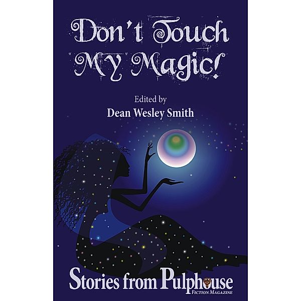 Don't Touch My Magic: Stories from Pulphouse Fiction Magazine (Pulphouse Books) / Pulphouse Books, Dean Wesley Smith, Dayle A. Dermatis, Kristine Kathryn Rusch, Kevin J. Anderson, Annie Reed, Brenda Carre, Ezekiel James Boston, Sabrina Chase, J. Steven York, Lisa Silverthorne