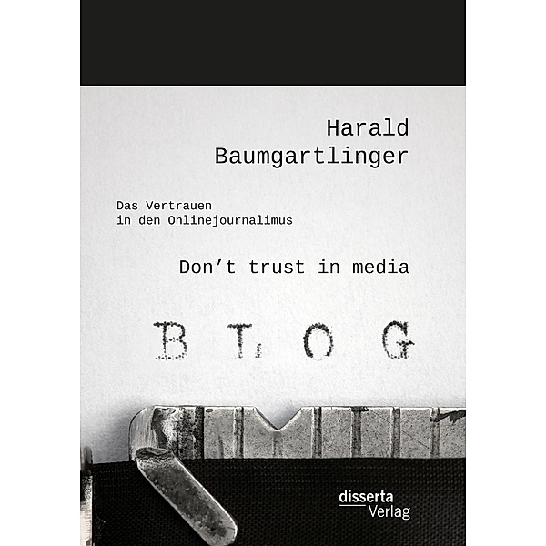Don't trust in media: Das Vertrauen in den Onlinejournalimus, Harald Baumgartlinger
