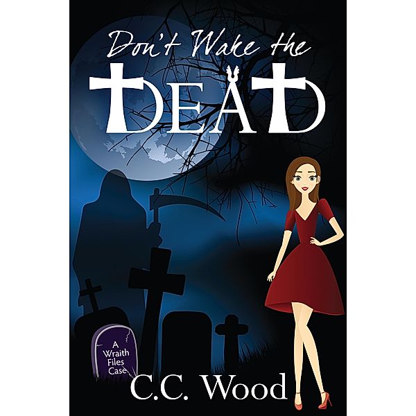 Don't Wake the Dead (The Wraith Files, #1) / The Wraith Files, C. C. Wood