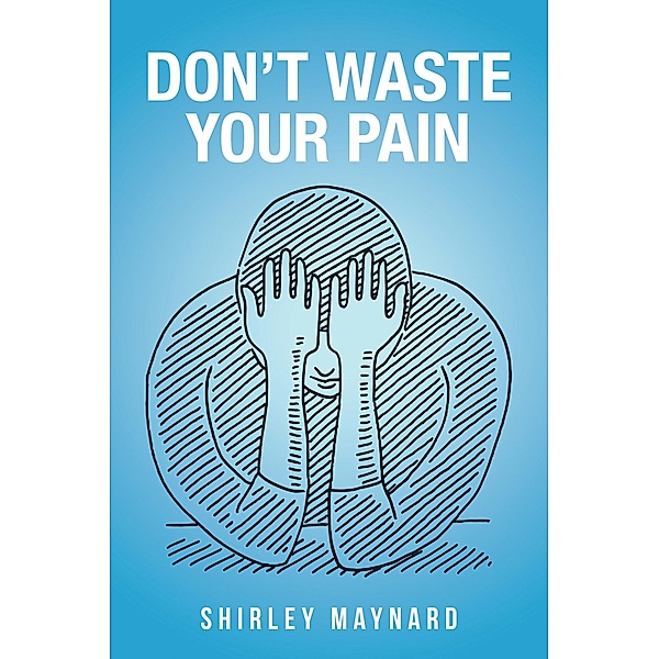 Don't Waste Your Pain, Shirley Maynard