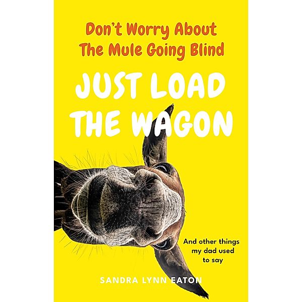 Don't Worry About The Mule Going Blind Just Load The Wagon, Sandra Lynn Eaton