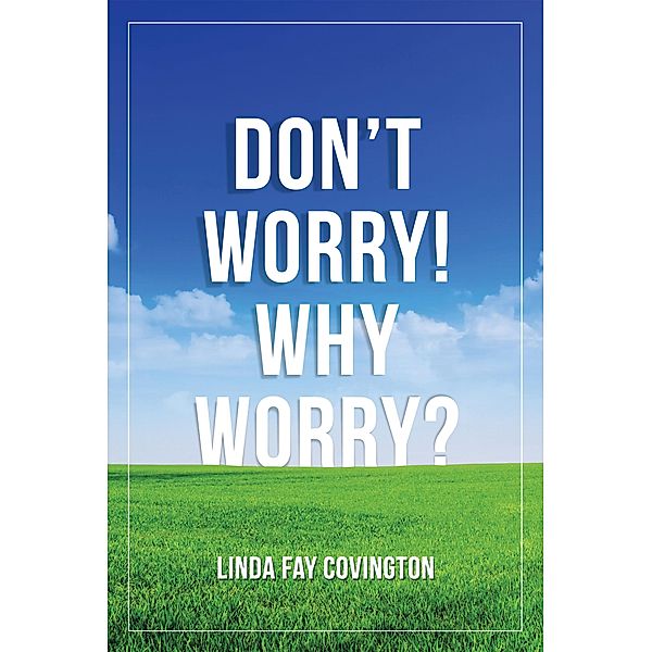 Don'T Worry! Why Worry?, Linda Fay Covington