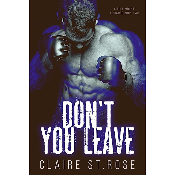 Don't You Leave (A Full Mount Romance, #2) / A Full Mount Romance, Claire St. Rose