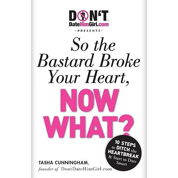 DontDateHimGirl.com Presents - So the Bastard Broke Your Heart, Now What?, Tasha Cunningham