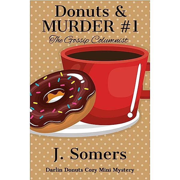 Donuts and Murder Book 1 - The Gossip Columnist (Darlin Donuts Cozy Mini Mystery, #1) / Darlin Donuts Cozy Mini Mystery, J. Somers