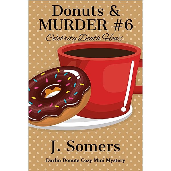 Donuts and Murder Book 6 - Celebrity Death Hoax (Darlin Donuts Cozy Mini Mystery, #6) / Darlin Donuts Cozy Mini Mystery, J. Somers