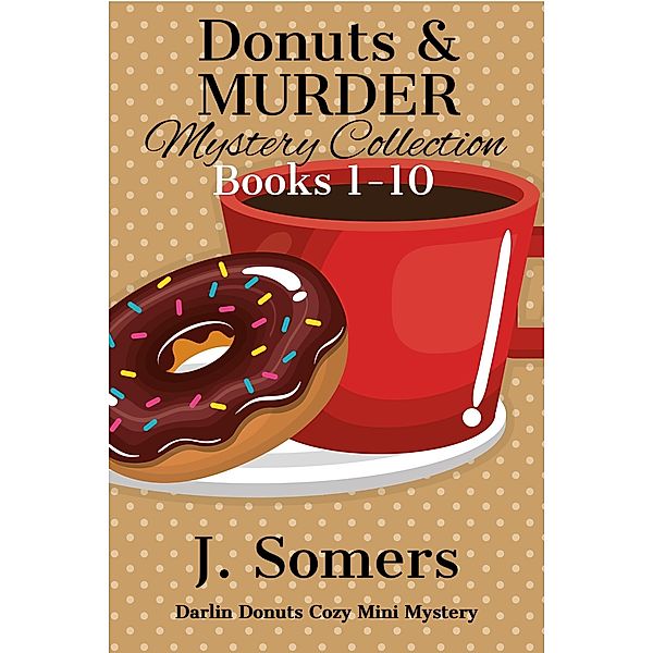 Donuts and Murder Mystery Collection Books 1-10 (Darlin Donuts Cozy Mini Mysteries) / Darlin Donuts Cozy Mini Mystery, J. Somers