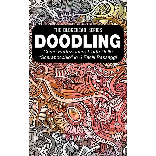 Doodling - Come perfezionare l'arte dello scarabocchio in 6 facili passaggi, The Blokehead