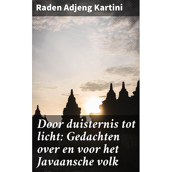 Door duisternis tot licht: Gedachten over en voor het Javaansche volk, Raden Adjeng Kartini