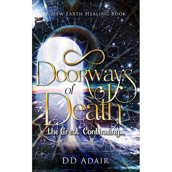 Doorways of Death; the Great Continuing... (New Earth Healing, #2) / New Earth Healing, Dd Adair