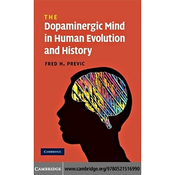 Dopaminergic Mind in Human Evolution and History, Fred H. Previc