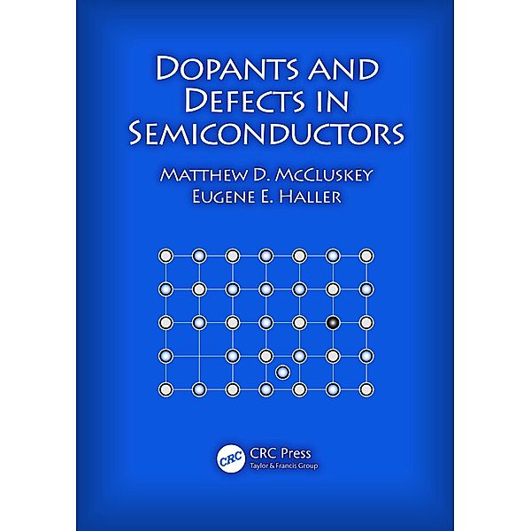 Dopants and Defects in Semiconductors, Eugene E. Haller, Matthew D. McCluskey