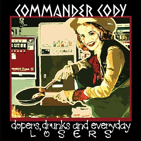 Dopers,Drunks And Everyday Losers, Commander Cody