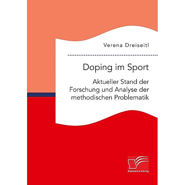 Doping im Sport. Aktueller Stand der Forschung und Analyse der methodischen Problematik, Verena Dreiseitl