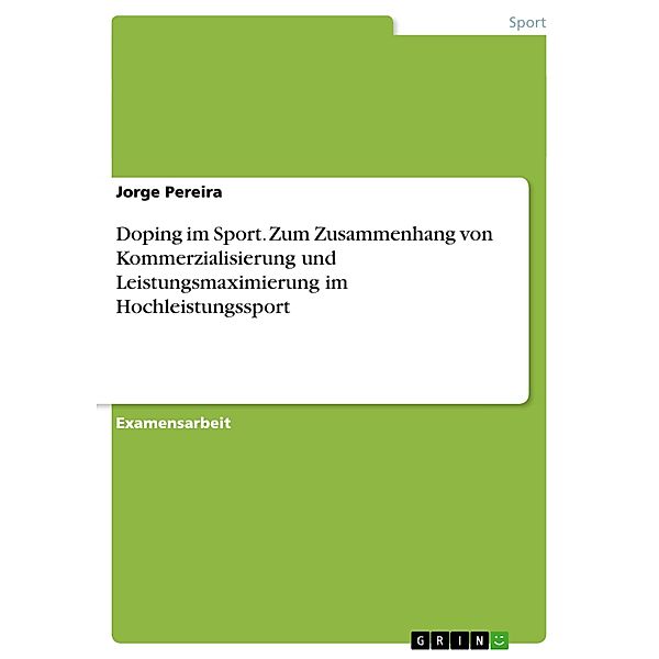 Doping im Sport. Zum Zusammenhang von Kommerzialisierung und Leistungsmaximierung im Hochleistungssport, Jorge Pereira