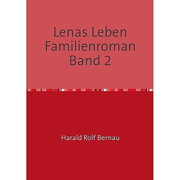 Doppelband: Lenas Leben / Lenas Leben Familienroman Band 2, Harald Rolf Bernau