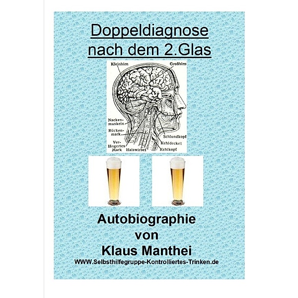 Doppeldiagnose nach dem 2. Glas  Autobiographie von Klaus Manthei  www.selbsthilfegruppe-kontrolliertes-trinken.de, Klaus Manthei