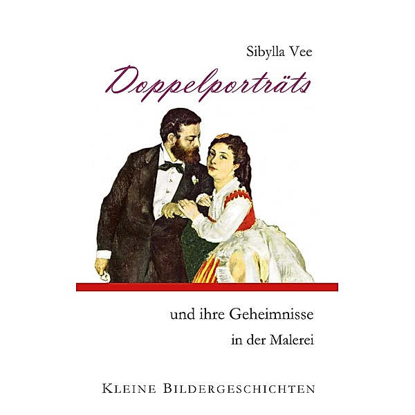 Doppelporträts und ihre Geheimnisse in der Malerei / Kleine Bildergeschichten Bd.6, Sibylla Vee