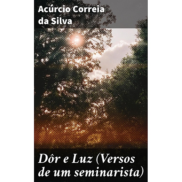 Dôr e Luz (Versos de um seminarista), Acúrcio Correia da Silva