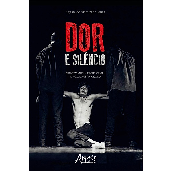 Dor e Silêncio: Performance e Teatro Sobre o Holocausto Nazista, Aguinaldo Moreira de Souza
