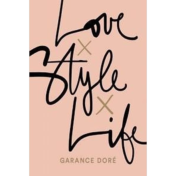 Doré, G: Love x Style x Life, Garance Dore