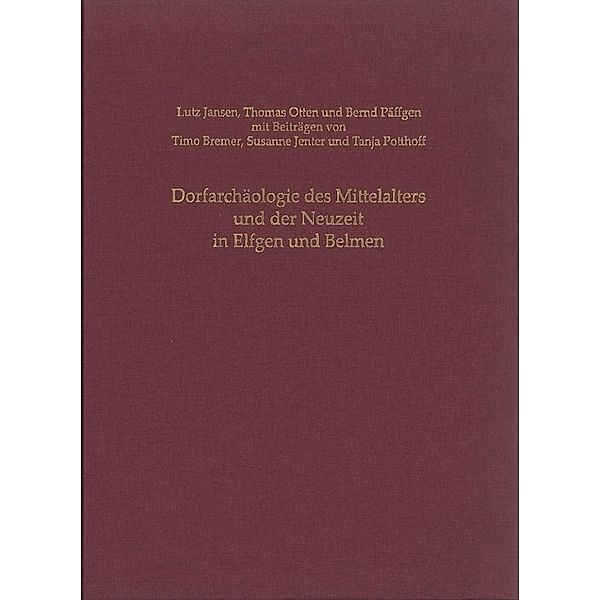 Dorfarchäologie des Mittelalters und der Neuzeit in Elfgen und Belmen, Lutz Jansen, Thomas Otten, Bernd Päffgen