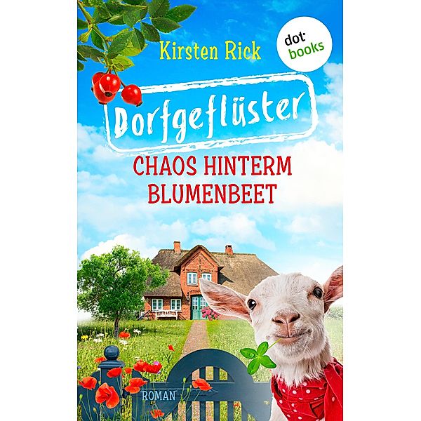 Dorfgeflüster 1: Chaos hinterm Blumenbeet - oder: Schlüsselfertig. Bestsellerautorin Meike Winnemuth ist begeistert: »Die Hölle ist ein deutsches Dorf - der Himmel ist dieser Roman darüber.« / Dorfgeflüster Bd.1, Kirsten Rick