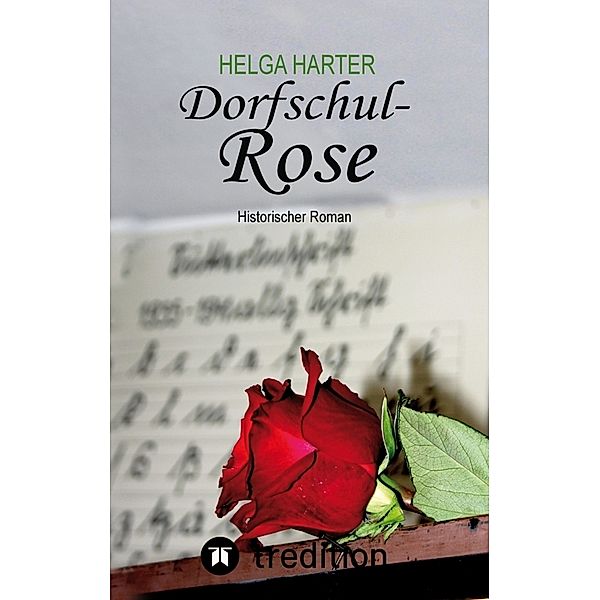 Dorfschul Rose - Eine erstaunlich glückliche Geschichte mitten in Krieg und Vertreibung, Helga Harter