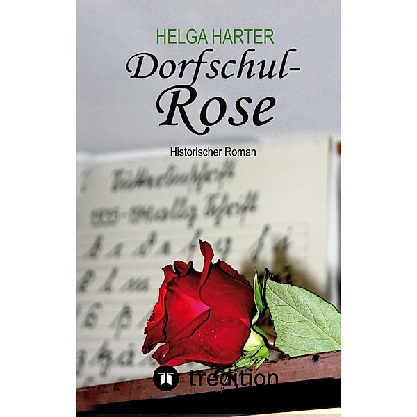 Dorfschul Rose - Eine erstaunlich glückliche Geschichte mitten in Krieg und Vertreibung, Helga Harter