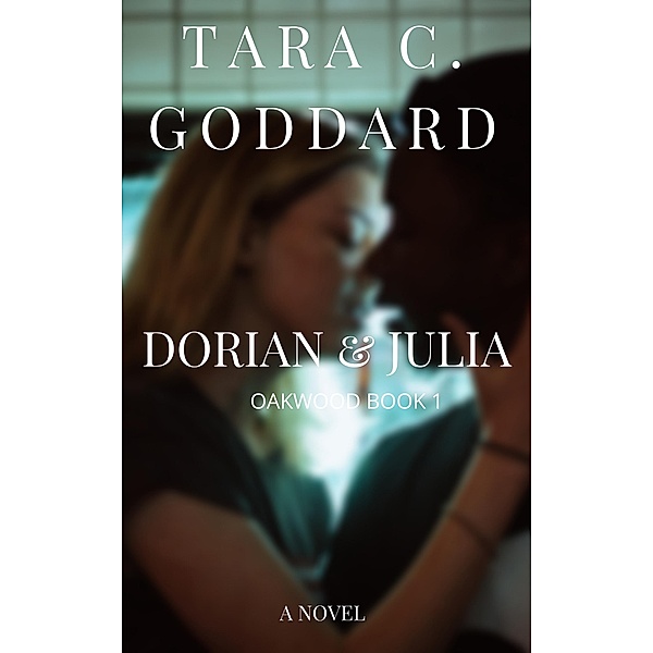 Dorian and Julia: Oakwood Book One / Oakwood, Tara C. Goddard