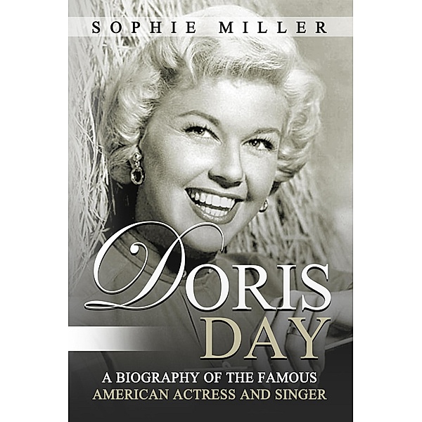 Doris Day: A Biography of the Famous American Actress and Singer, Sophie Miller