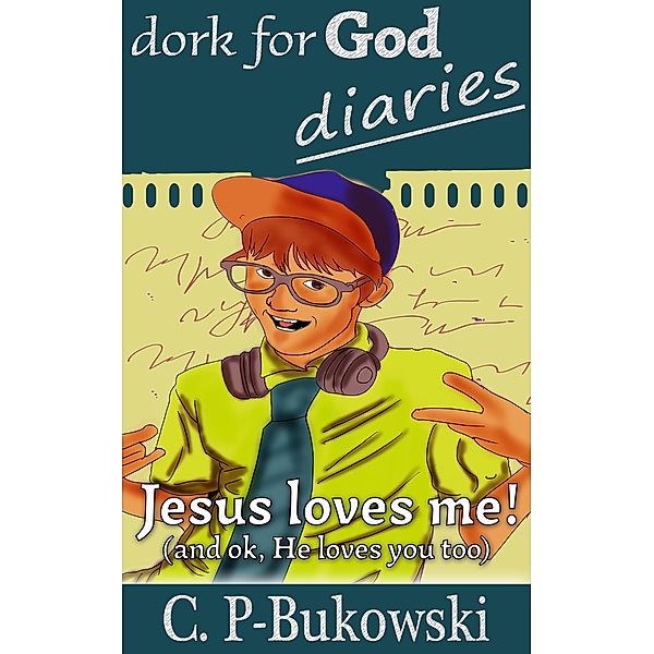 Dork for God Diaries- Jesus Loves Me! (And OK, He Loves You too.) / Dork for God Diaries, C. P-Bukowski